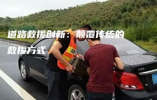 道路救援创新：颠覆传统的救援方式