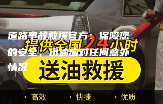 道路事故救援官方：保障您的安全，迅速应对任何意外情况