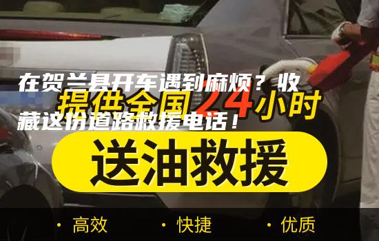 在贺兰县开车遇到麻烦？收藏这份道路救援电话！