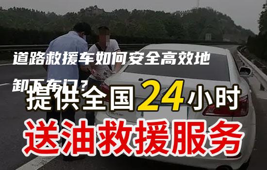 道路救援车如何安全高效地卸下车门？