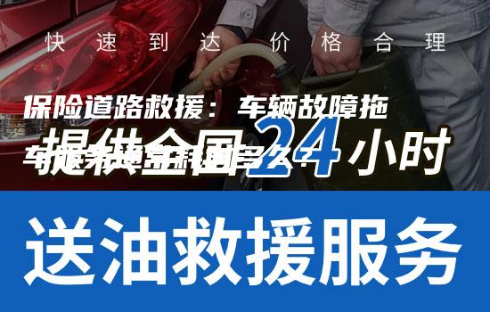 保险道路救援：车辆故障拖车服务通常耗时多久？