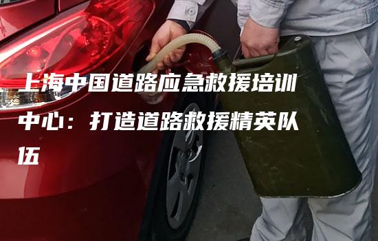 上海中国道路应急救援培训中心：打造道路救援精英队伍