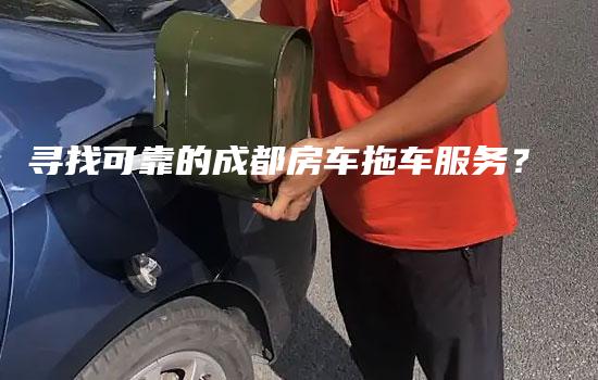 寻找可靠的成都房车拖车服务？