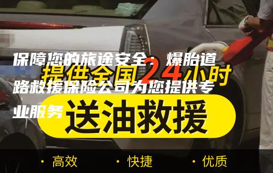 保障您的旅途安全：爆胎道路救援保险公司为您提供专业服务