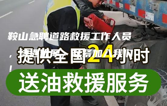 鞍山急聘道路救援工作人员，待遇优厚，赶紧加入我们！