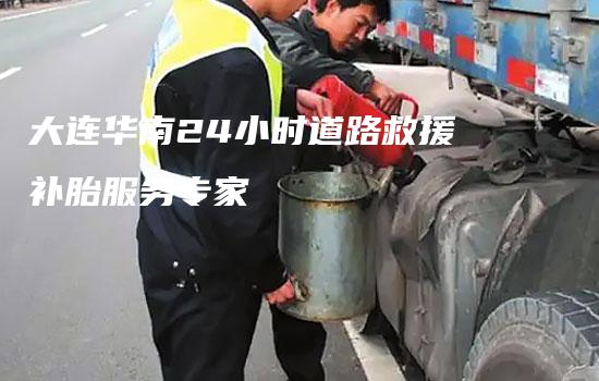 大连华南24小时道路救援补胎服务专家