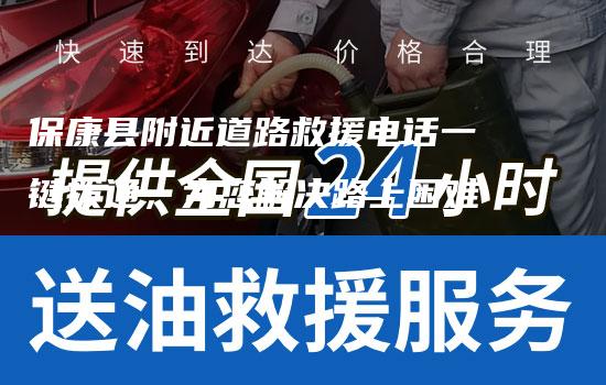 保康县附近道路救援电话一键拨通，为您解决路上困难