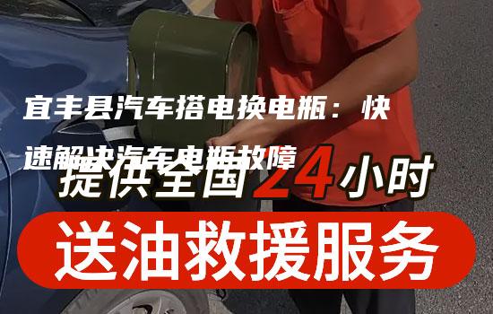 宜丰县汽车搭电换电瓶：快速解决汽车电瓶故障