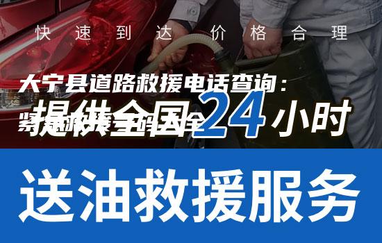 大宁县道路救援电话查询：紧急救援号码大全