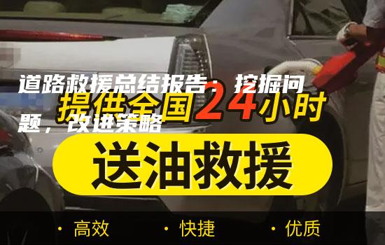 道路救援总结报告：挖掘问题，改进策略