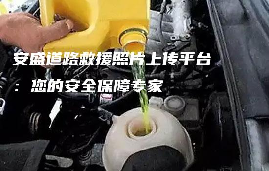 安盛道路救援照片上传平台：您的安全保障专家