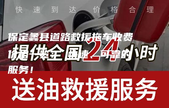 保定蠡县道路救援拖车收费价格一览： 快速、可靠的服务！