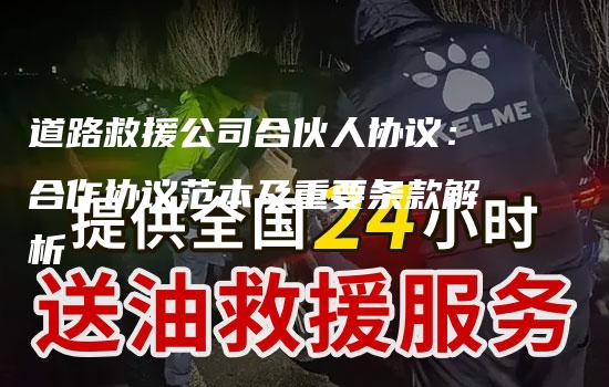 道路救援公司合伙人协议：合作协议范本及重要条款解析