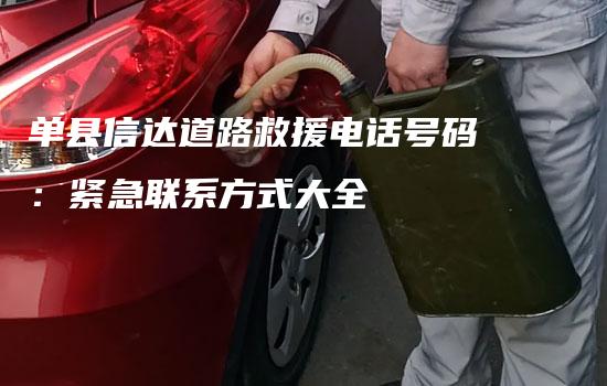 单县信达道路救援电话号码：紧急联系方式大全