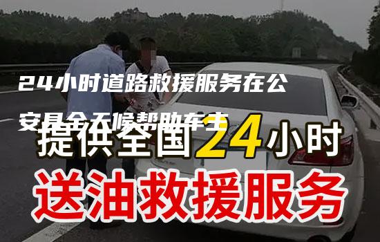 24小时道路救援服务在公安县全天候帮助车主