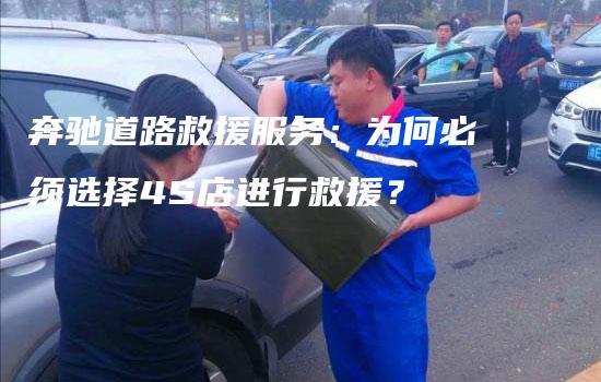 奔驰道路救援服务：为何必须选择4S店进行救援？