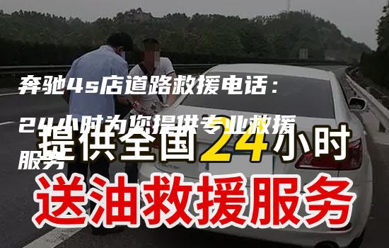 奔驰4s店道路救援电话：24小时为您提供专业救援服务