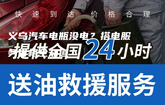 义乌汽车电瓶没电？搭电服务价格全知道