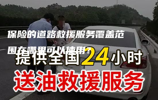 保险的道路救援服务覆盖范围在哪里可以使用？