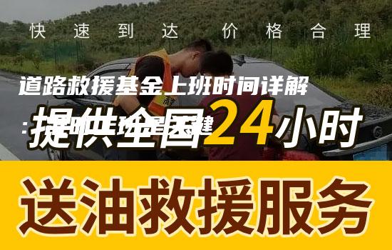 道路救援基金上班时间详解：准时上班是关键