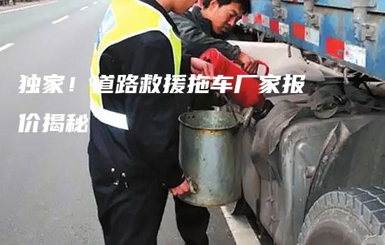 独家！道路救援拖车厂家报价揭秘