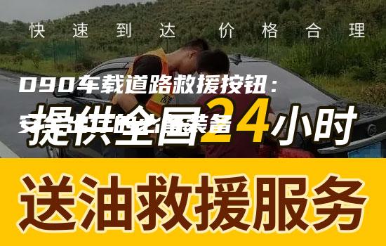 D90车载道路救援按钮：安全出行的必备装备