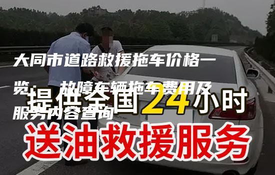 大同市道路救援拖车价格一览： 故障车辆拖车费用及服务内容查询