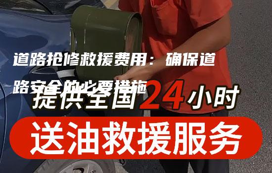 道路抢修救援费用：确保道路安全的必要措施