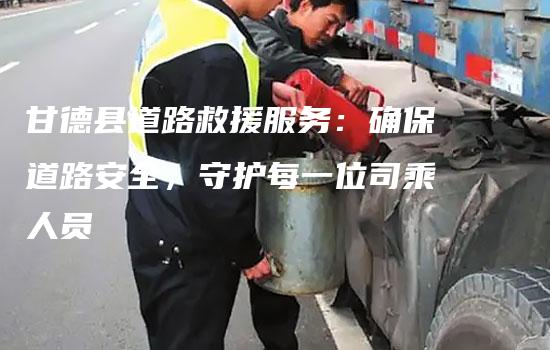 甘德县道路救援服务：确保道路安全，守护每一位司乘人员