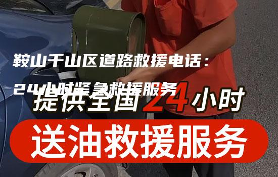 鞍山千山区道路救援电话：24小时紧急救援服务