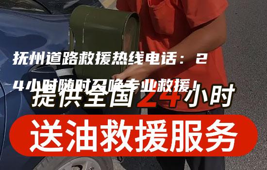 抚州道路救援热线电话：24小时随时召唤专业救援！