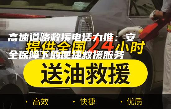 高速道路救援电话力推：安全保障下的便捷救援服务