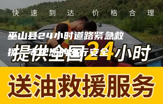 巫山县24小时道路紧急救援：守护您的出行安全