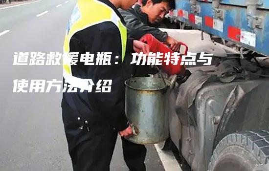 道路救援电瓶：功能特点与使用方法介绍