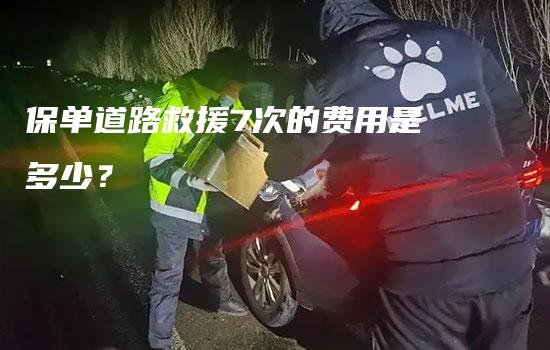 保单道路救援7次的费用是多少？