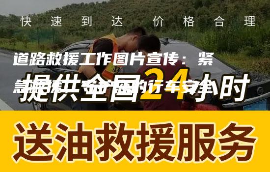 道路救援工作图片宣传：紧急救援，守护您的行车安全