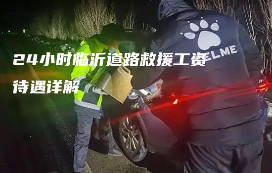 24小时临沂道路救援工资待遇详解