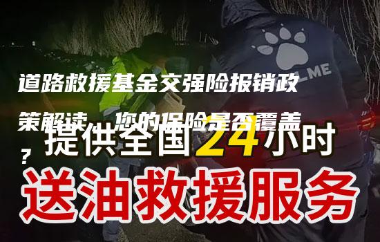 道路救援基金交强险报销政策解读，您的保险是否覆盖？