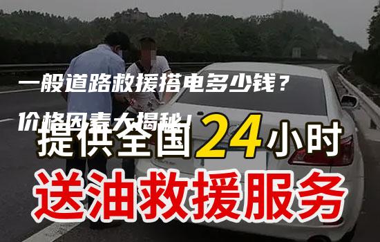 一般道路救援搭电多少钱？价格因素大揭秘！