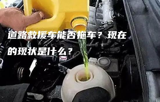 道路救援车能否拖车？现在的现状是什么？