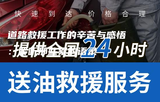 道路救援工作的辛苦与感悟：聆听那些累的语录