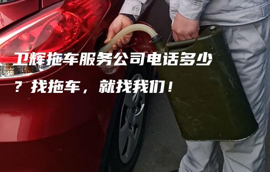 卫辉拖车服务公司电话多少？找拖车，就找我们！