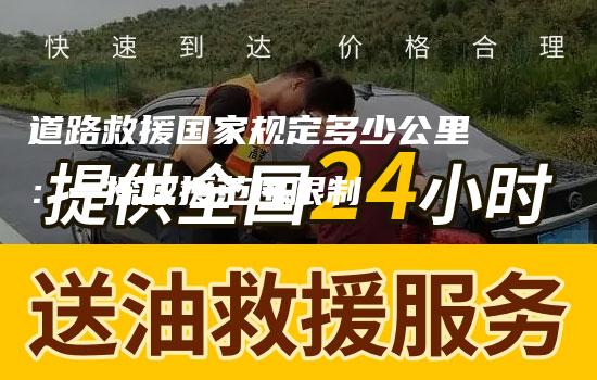 道路救援国家规定多少公里：一探救援范围限制