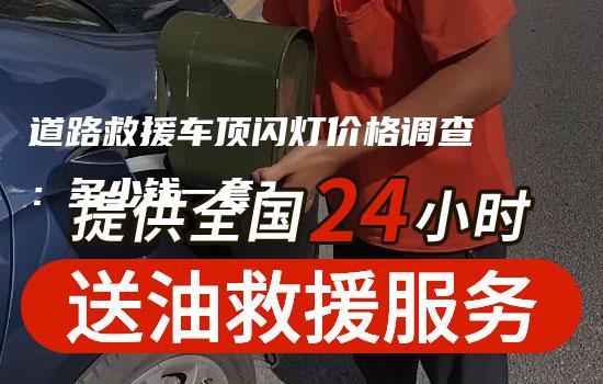 道路救援车顶闪灯价格调查：多少钱一套？