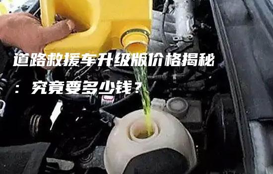 道路救援车升级版价格揭秘：究竟要多少钱？