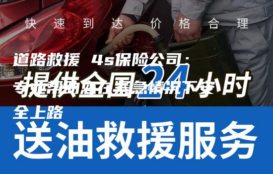 道路救援 4s保险公司：专业帮助您在紧急情况下安全上路