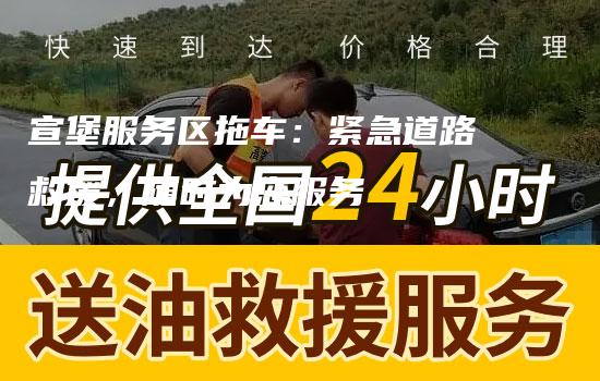 宣堡服务区拖车：紧急道路救援，随时为您服务