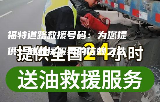 福特道路救援号码：为您提供一键救援服务的信赖之选