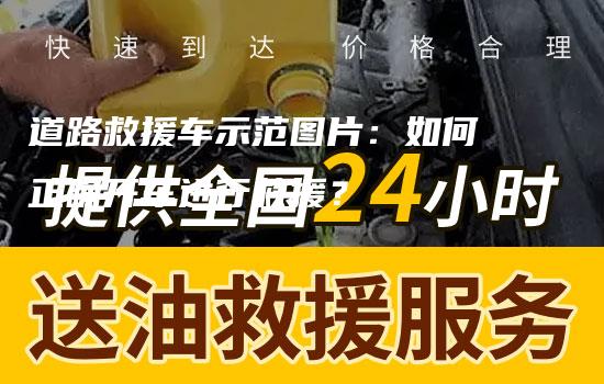 道路救援车示范图片：如何正确开车进行救援？