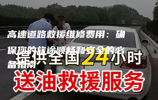 高速道路救援维修费用：确保您的旅途顺畅和安全的必备指南